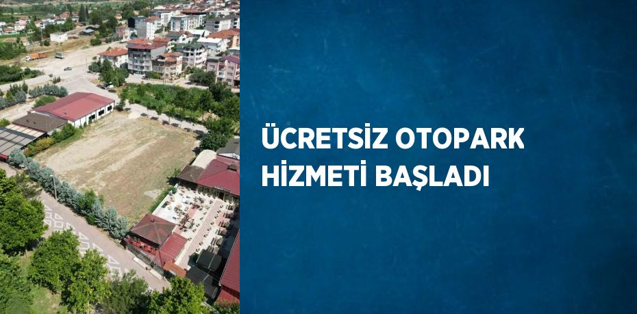 ÜCRETSİZ OTOPARK HİZMETİ BAŞLADI