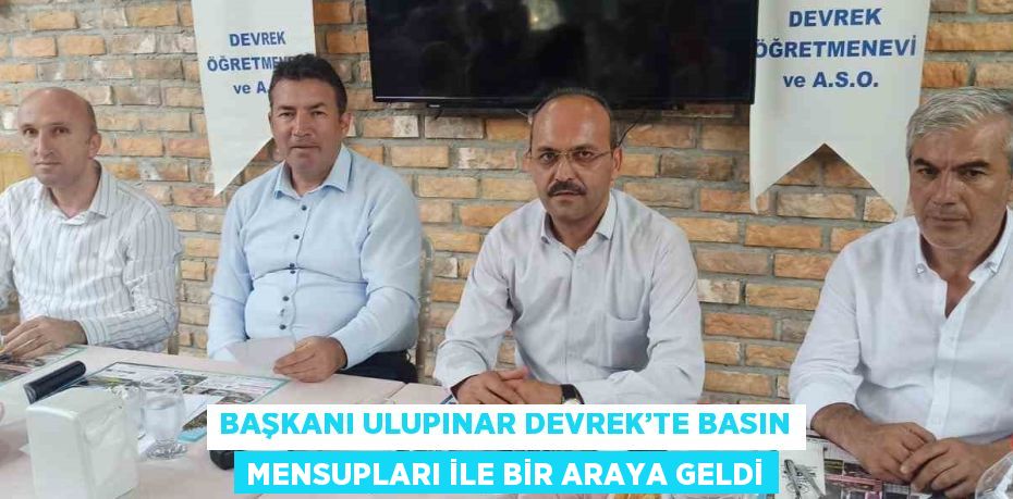 BAŞKANI ULUPINAR DEVREK’TE BASIN MENSUPLARI İLE BİR ARAYA GELDİ