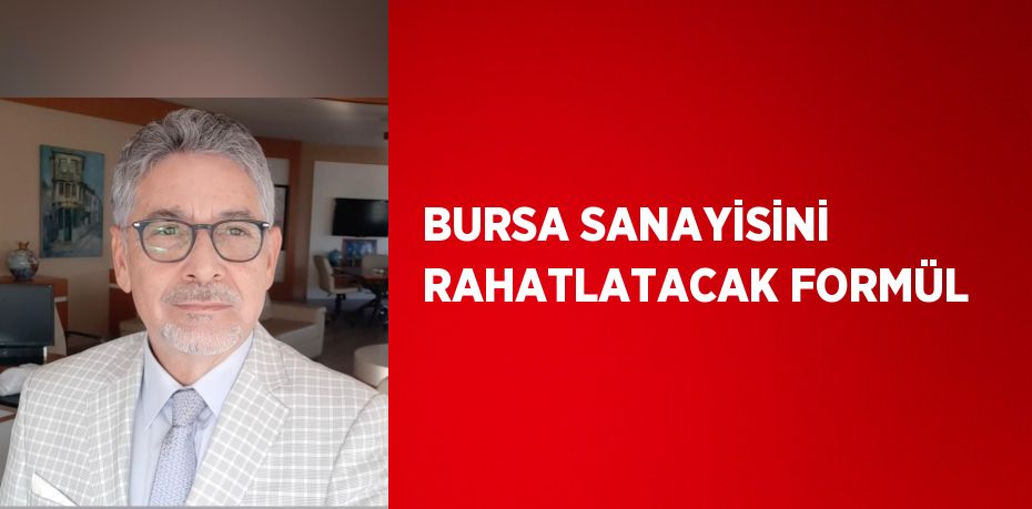 BURSA SANAYİSİNİ RAHATLATACAK FORMÜL