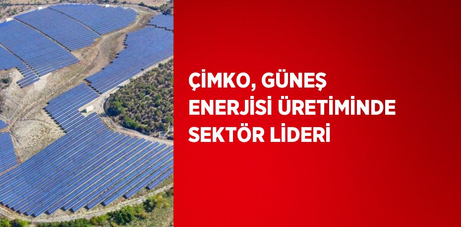 ÇİMKO, GÜNEŞ ENERJİSİ ÜRETİMİNDE SEKTÖR LİDERİ