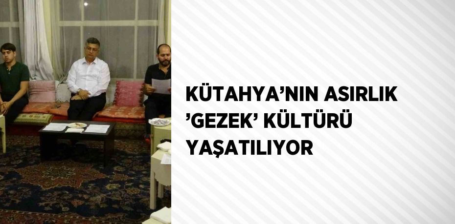 KÜTAHYA’NIN ASIRLIK ’GEZEK’ KÜLTÜRÜ YAŞATILIYOR