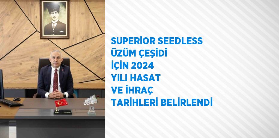 SUPERİOR SEEDLESS ÜZÜM ÇEŞİDİ İÇİN 2024 YILI HASAT VE İHRAÇ TARİHLERİ BELİRLENDİ