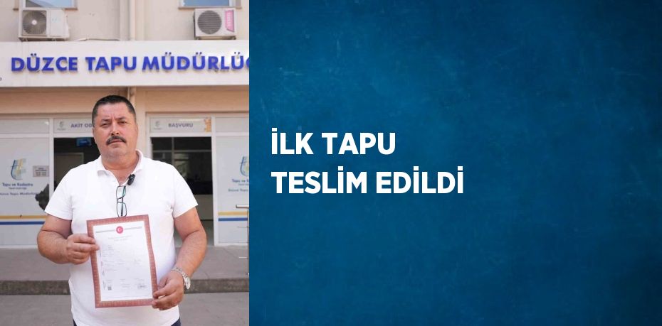 İLK TAPU TESLİM EDİLDİ