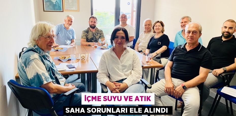 İÇME SUYU VE ATIK SAHA SORUNLARI ELE ALINDI