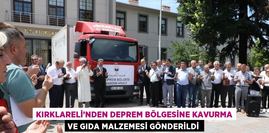 KIRKLARELİ’NDEN DEPREM BÖLGESİNE KAVURMA VE GIDA MALZEMESİ GÖNDERİLDİ