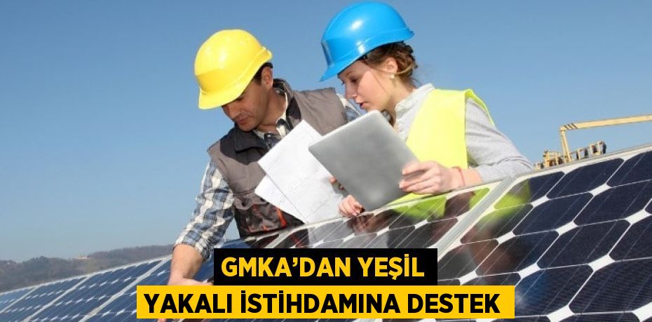 GMKA’DAN YEŞİL YAKALI İSTİHDAMINA DESTEK