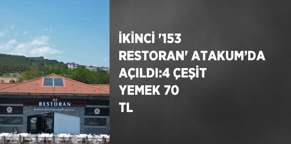 İKİNCİ '153 RESTORAN' ATAKUM’DA AÇILDI:4 ÇEŞİT YEMEK 70 TL