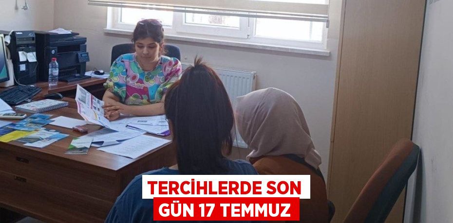 TERCİHLERDE SON GÜN 17 TEMMUZ