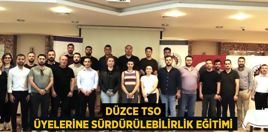 DÜZCE TSO ÜYELERİNE SÜRDÜRÜLEBİLİRLİK EĞİTİMİ