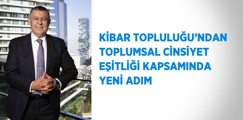 KİBAR TOPLULUĞU’NDAN TOPLUMSAL CİNSİYET EŞİTLİĞİ KAPSAMINDA YENİ ADIM