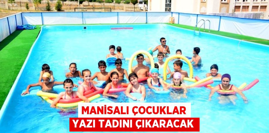 MANİSALI ÇOCUKLAR YAZI TADINI ÇIKARACAK