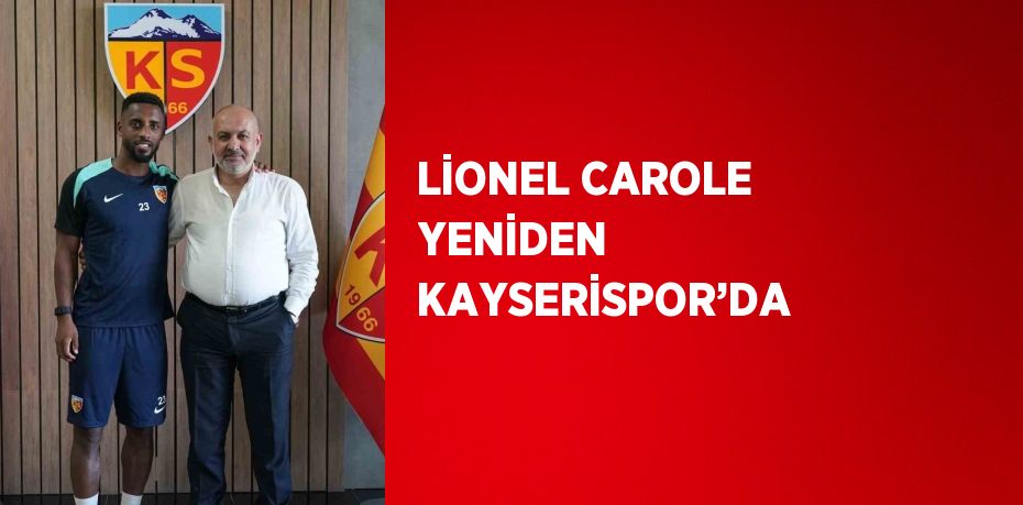 LİONEL CAROLE YENİDEN KAYSERİSPOR’DA