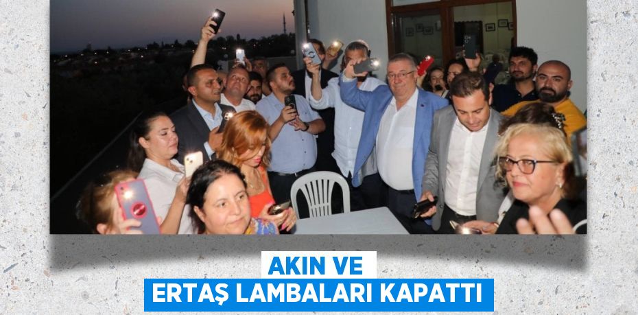 AKIN ve ERTAŞ LAMBALARI KAPATTI