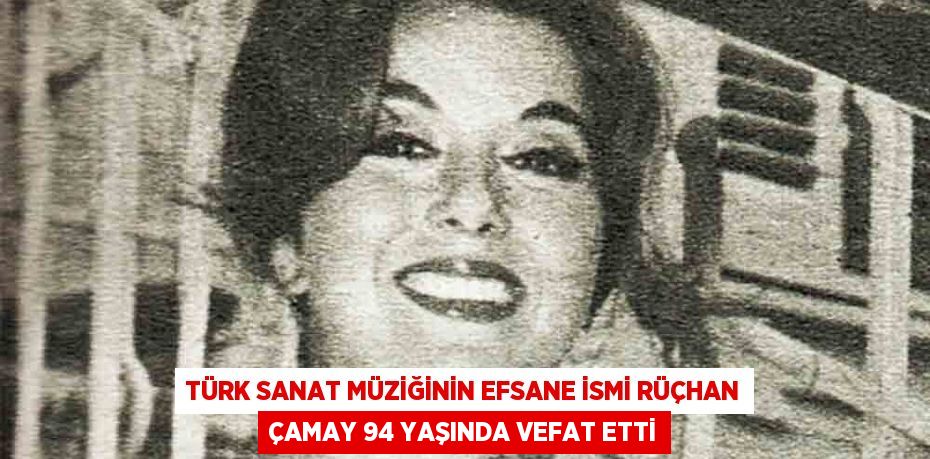 Türk Sanat Müziğinin Efsane İsmi Rüçhan Çamay 94 Yaşında Vefat Etti