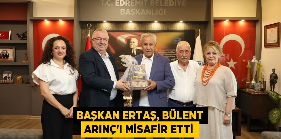Başkan Ertaş, Bülent Arınç'ı misafir etti