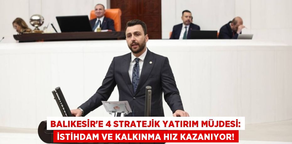 Balıkesir'e 4 Stratejik Yatırım Müjdesi: İstihdam ve Kalkınma Hız Kazanıyor!