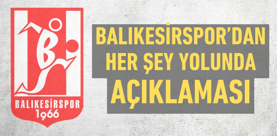 Balıkesirspor’dan her şey yolunda açıklaması
