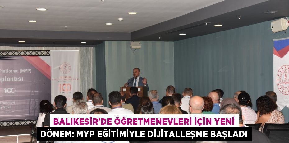 Balıkesir'de Öğretmenevleri İçin Yeni Dönem: MYP Eğitimiyle Dijitalleşme Başladı