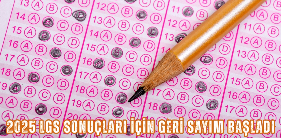 2025 LGS SONUÇLARI İÇİN GERİ SAYIM BAŞLADI