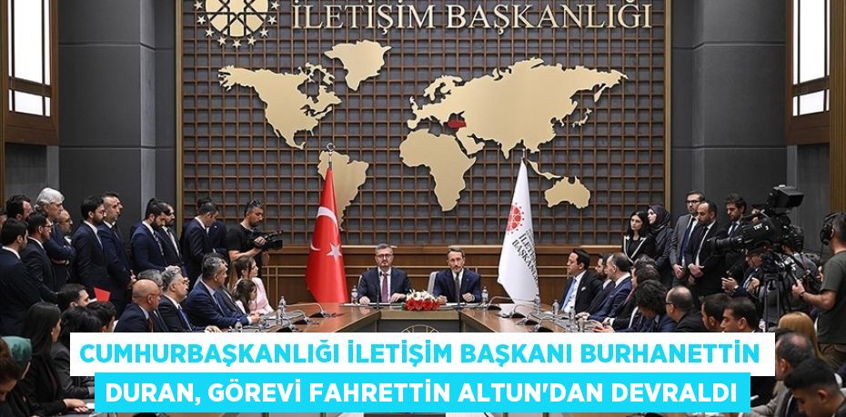 Cumhurbaşkanlığı İletişim Başkanı Burhanettin Duran, görevi Fahrettin Altun'dan devraldı