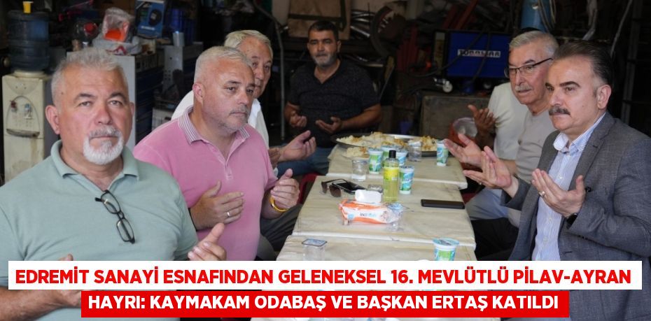 Edremit Sanayi Esnafından Geleneksel 16. Mevlütlü Pilav-Ayran Hayrı: Kaymakam Odabaş ve Başkan Ertaş Katıldı