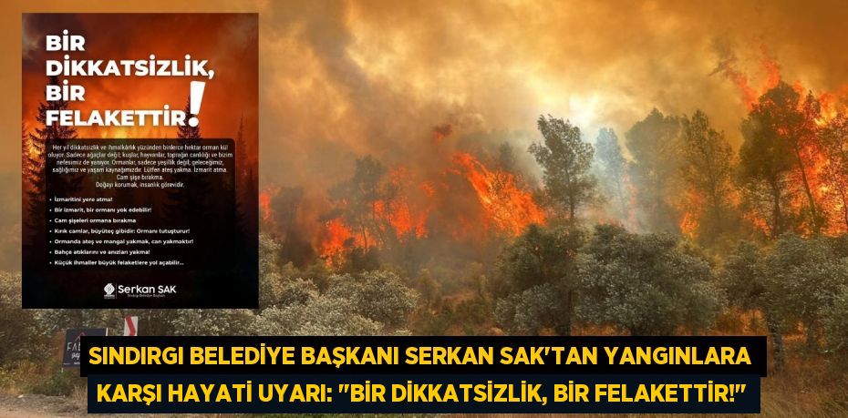 Sındırgı Belediye Başkanı Serkan Sak'tan Yangınlara Karşı Hayati Uyarı: "Bir Dikkatsizlik, Bir Felakettir!"