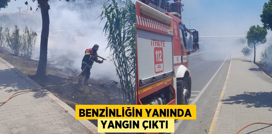 Benzinliğin yanında yangın çıktı