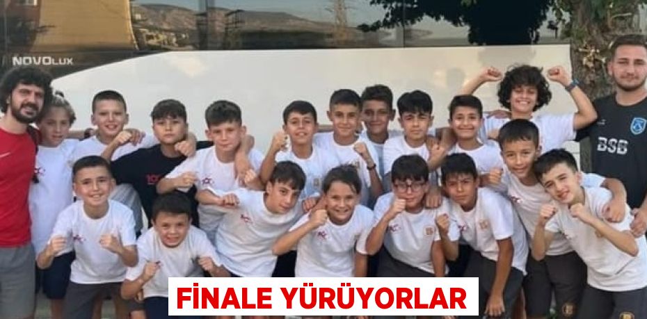FİNALE YÜRÜYORLAR