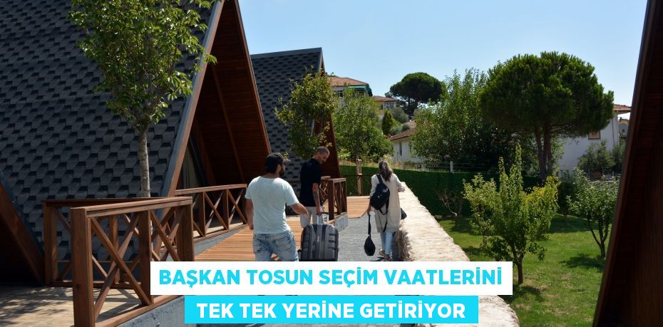 BAŞKAN TOSUN SEÇİM VAATLERİNİ  TEK TEK YERİNE GETİRİYOR