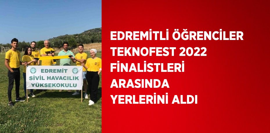 EDREMİTLİ ÖĞRENCİLER TEKNOFEST 2022 FİNALİSTLERİ ARASINDA YERLERİNİ ALDI