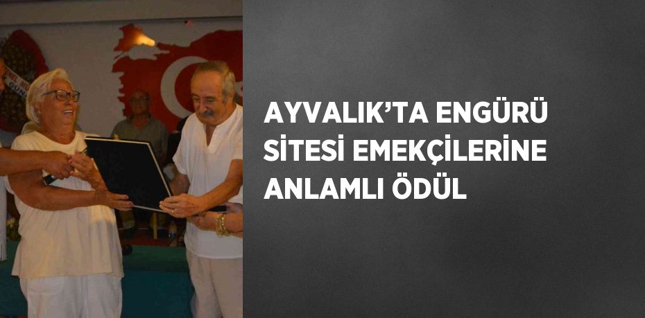 AYVALIK’TA ENGÜRÜ SİTESİ EMEKÇİLERİNE ANLAMLI ÖDÜL