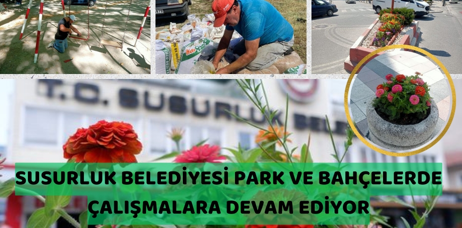 SUSURLUK BELEDİYESİ PARK VE BAHÇELERDE ÇALIŞMALARA DEVAM EDİYOR