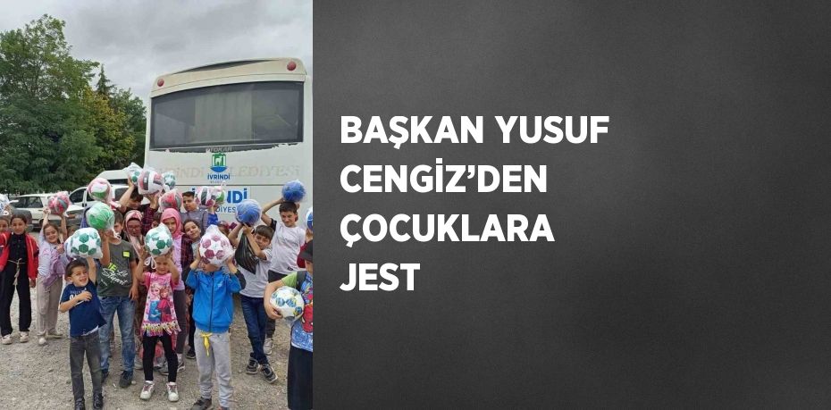 BAŞKAN YUSUF CENGİZ’DEN ÇOCUKLARA JEST