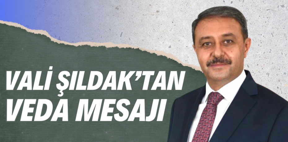 VALİ ŞILDAK’TAN VEDA MESAJI