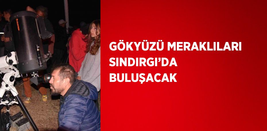 GÖKYÜZÜ MERAKLILARI SINDIRGI’DA BULUŞACAK