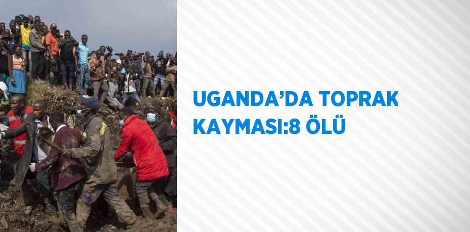 UGANDA’DA TOPRAK KAYMASI:8 ÖLÜ