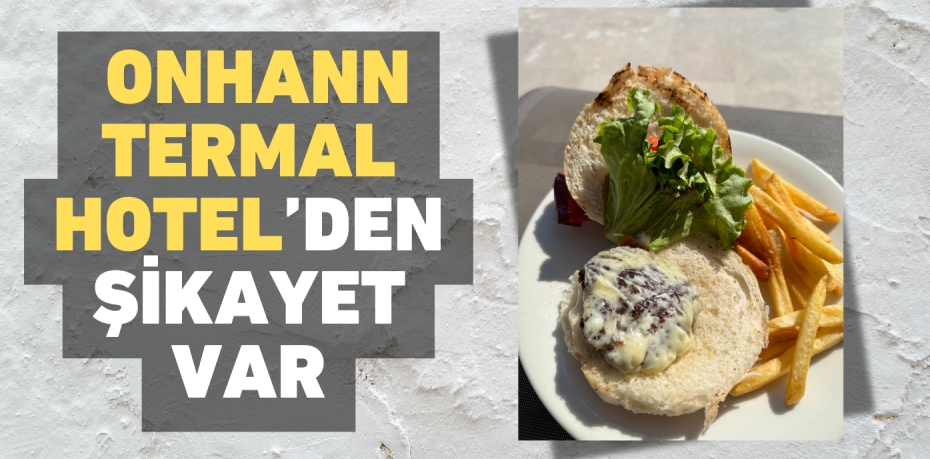 ONHANN TERMAL HOTEL’DEN ŞİKAYET VAR