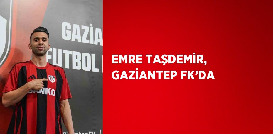 EMRE TAŞDEMİR, GAZİANTEP FK’DA