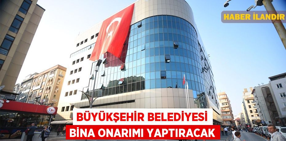 Büyükşehir Belediyesi bina onarımı yaptıracak