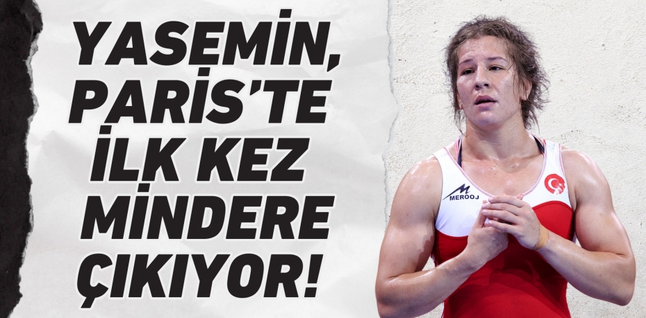 YASEMİN, PARİS’TE İLK KEZ MİNDERE ÇIKIYOR!