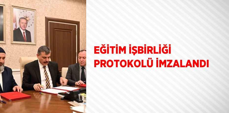 EĞİTİM İŞBİRLİĞİ PROTOKOLÜ İMZALANDI