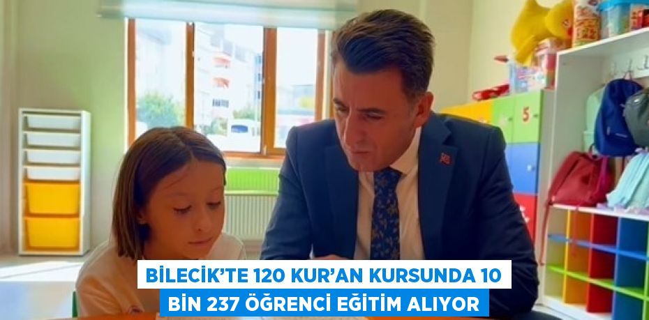 BİLECİK’TE 120 KUR’AN KURSUNDA 10 BİN 237 ÖĞRENCİ EĞİTİM ALIYOR