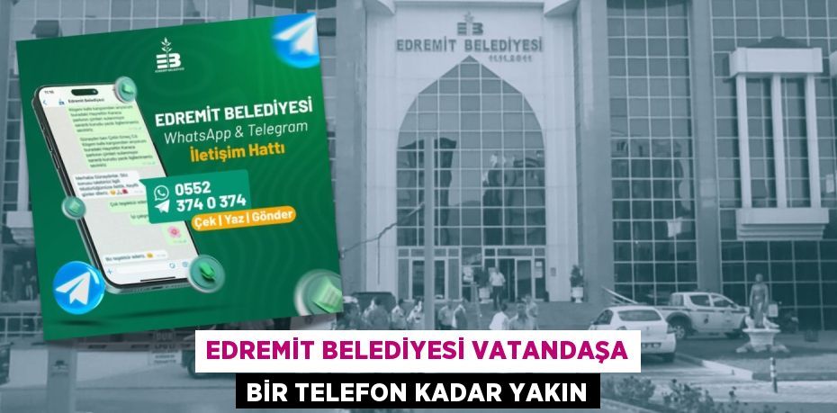 EDREMİT BELEDİYESİ VATANDAŞA BİR TELEFON KADAR YAKIN