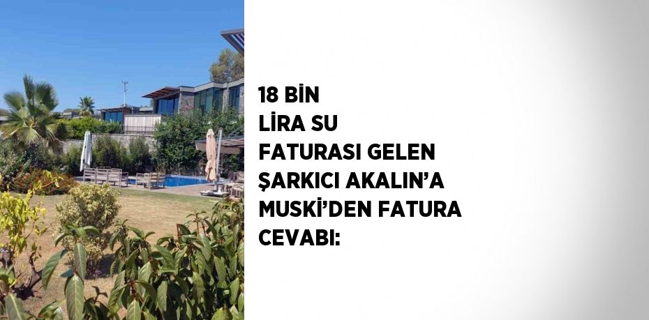 18 BİN LİRA SU FATURASI GELEN ŞARKICI AKALIN’A MUSKİ’DEN FATURA CEVABI: