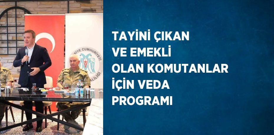 TAYİNİ ÇIKAN VE EMEKLİ OLAN KOMUTANLAR İÇİN VEDA PROGRAMI