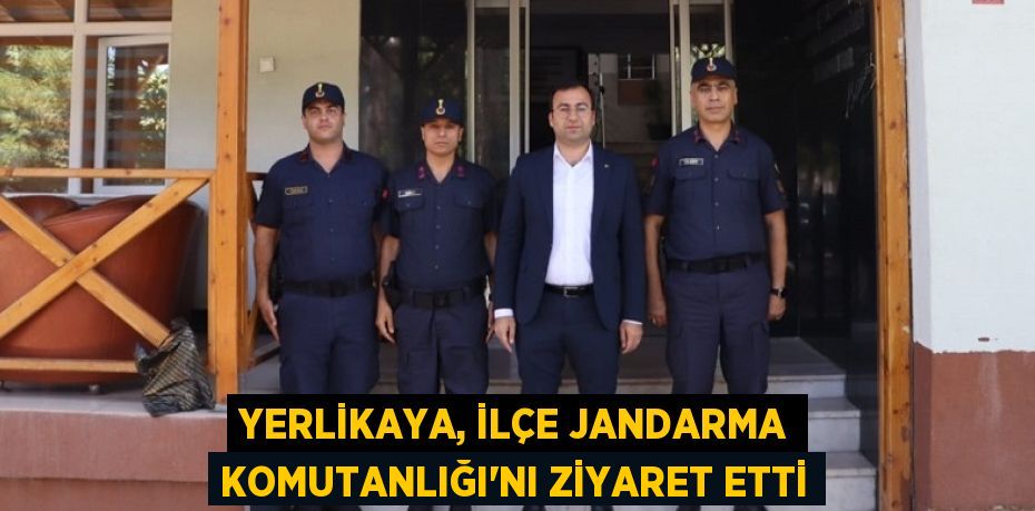 YERLİKAYA, İLÇE JANDARMA KOMUTANLIĞI’NI ZİYARET ETTİ