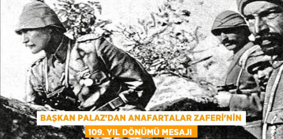 BAŞKAN PALAZ’DAN ANAFARTALAR ZAFERİ'NİN 109. YIL DÖNÜMÜ MESAJI