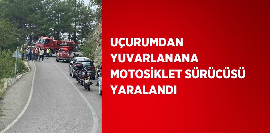 UÇURUMDAN YUVARLANANA MOTOSİKLET SÜRÜCÜSÜ YARALANDI