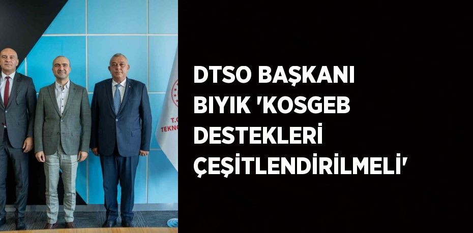 DTSO BAŞKANI BIYIK 'KOSGEB DESTEKLERİ ÇEŞİTLENDİRİLMELİ'