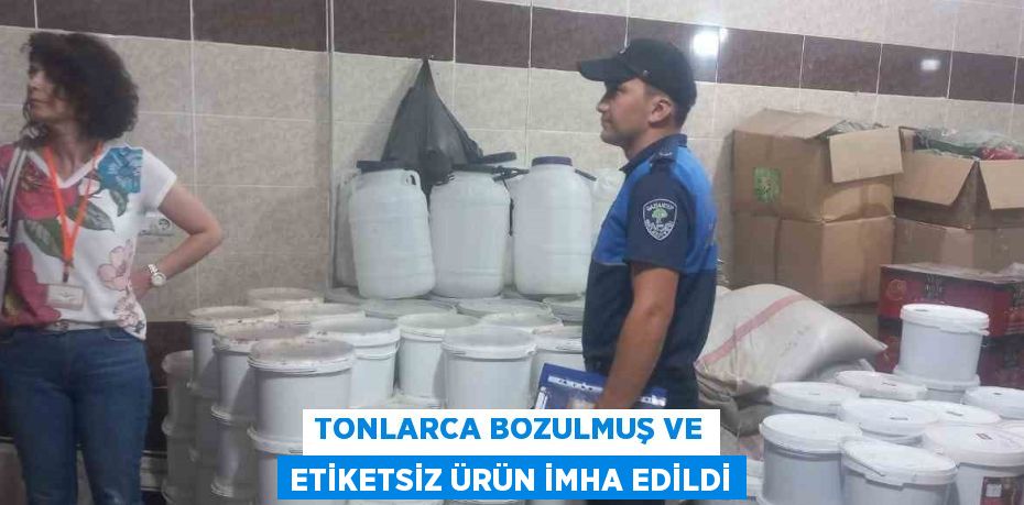 TONLARCA BOZULMUŞ VE ETİKETSİZ ÜRÜN İMHA EDİLDİ